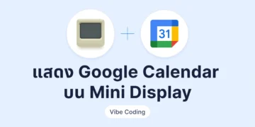 Vibe Coding แสดงผลนัดหมายจาก Google Calendar ไปที่ Mini Display